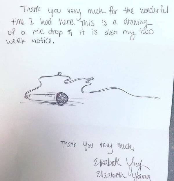 outrageous resignation letters - Thank you very much for the wonderful time I had here. This is a drawing of a mic drop & it is also my two week notice. Thank you very much, Elisabeth Guy Elizabeth Vyana