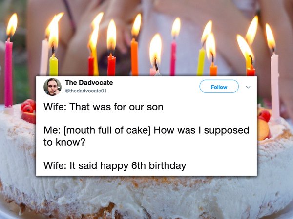 german birthdays - Ce The Dadvocate Wife That was for our son Me mouth full of cake How was I supposed to know? Wife It said happy 6th birthday
