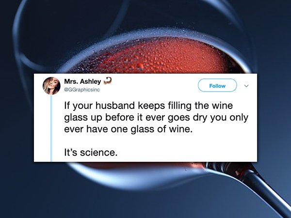 multimedia - Mrs. Ashley v If your husband keeps filling the wine glass up before it ever goes dry you only ever have one glass of wine. It's science.