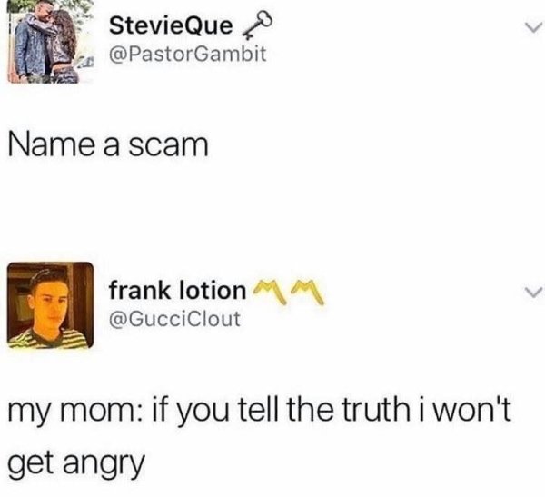relatable childhood memes - StevieQue Name a scam frank lotion Mm my mom if you tell the truth i won't get angry