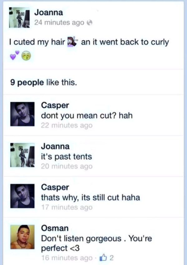 hors d oeuvres meme misspelled - 31 Joannaces a Joanna 24 minutes ago I cuted my hair an it went back to curly 9 people this. Casper dont you mean cut? hah 22 minutes ago Joanna it's past tents 20 minutes ago Casper thats why, its still cut haha 17 minute