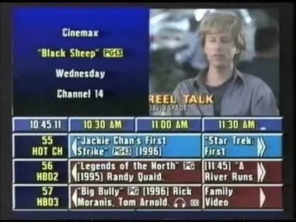 tv guide in the 90s - Cinemax "Black Sheep Pgs Wednesday Channel 14 Reel Talk Javnstot 11 1030 Am 11 00 Am 55 Jackie Chan's First "Star Trek Hot Ch Strike PG3 1996 First Legends of the North Pg A Hboz 1995 Randy Quaid. River Runs 57 "Big Bully Pg 1996 Ric