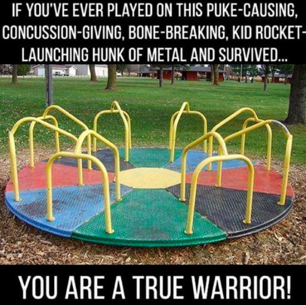 different types of playgrounds - If You'Ve Ever Played On This PukeCausing. ConcussionGiving, BoneBreaking, Kid Rocket Launching Hunk Of Metal And Survived... You Are A True Warrior!