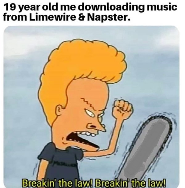 cutting muffler off meme - 19 year old me downloading music from Limewire & Napster. Breakin' the law! Breakin' the law!