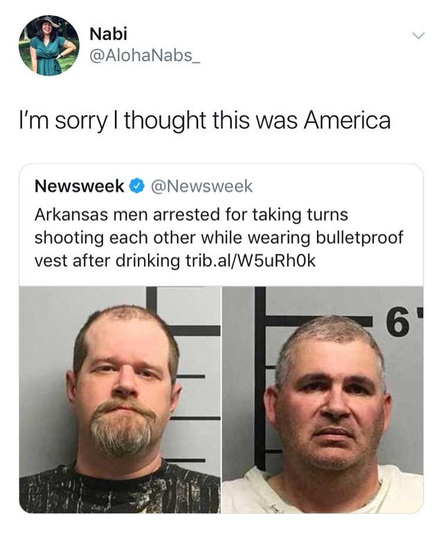 arkansas men arrested for shooting each other - Nabi Nabs I'm sorry I thought this was America Newsweek Arkansas men arrested for taking turns shooting each other while wearing bulletproof vest after drinking trib.alW5uRhok