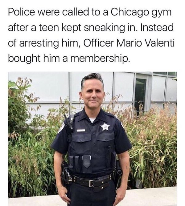 best memes wholesome memes - Police were called to a Chicago gym after a teen kept sneaking in. Instead of arresting him, Officer Mario Valenti bought him a membership.