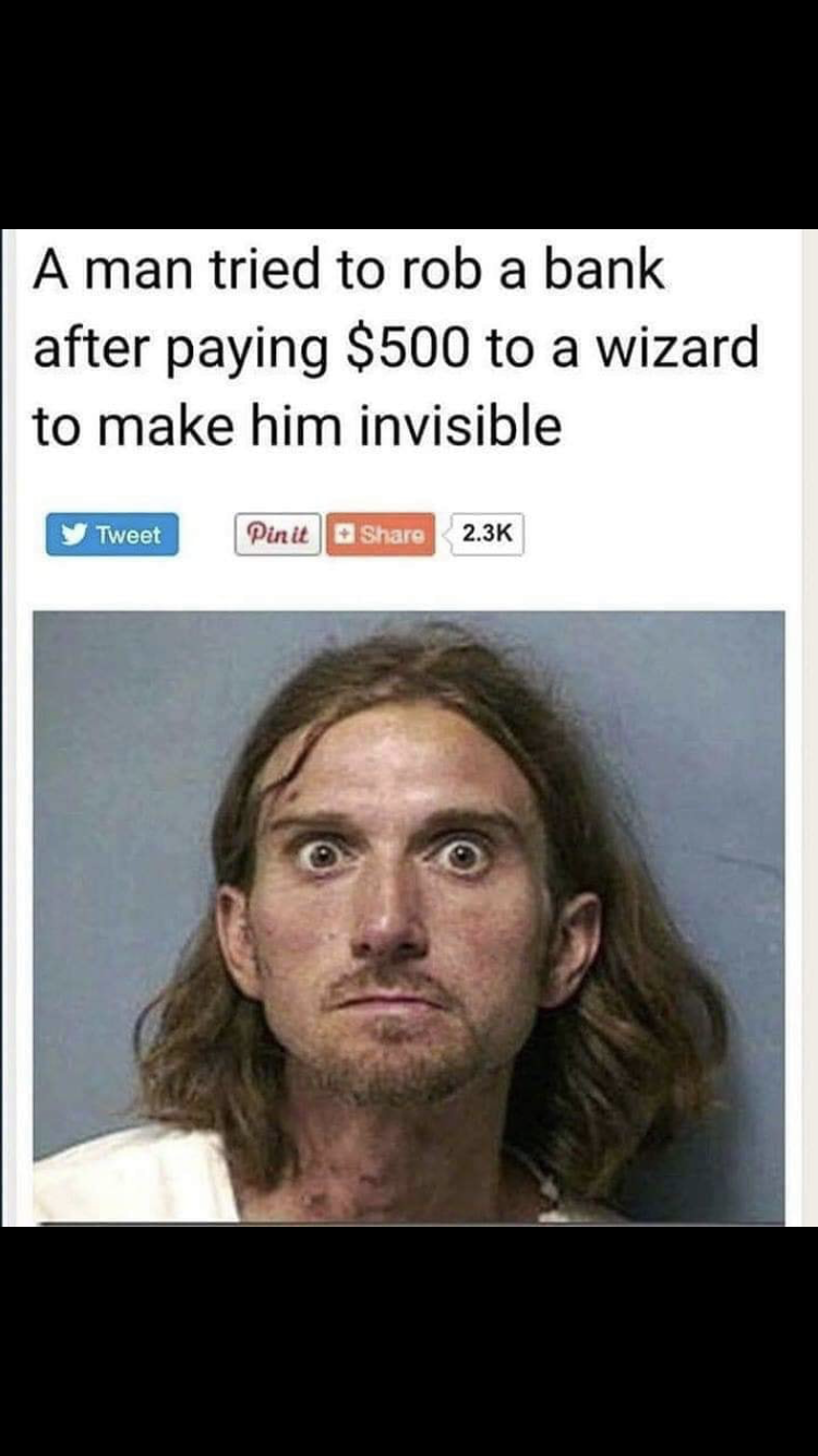 funny criminal meme - A man tried to rob a bank after paying $500 to a wizard to make him invisible Tweet Pinit