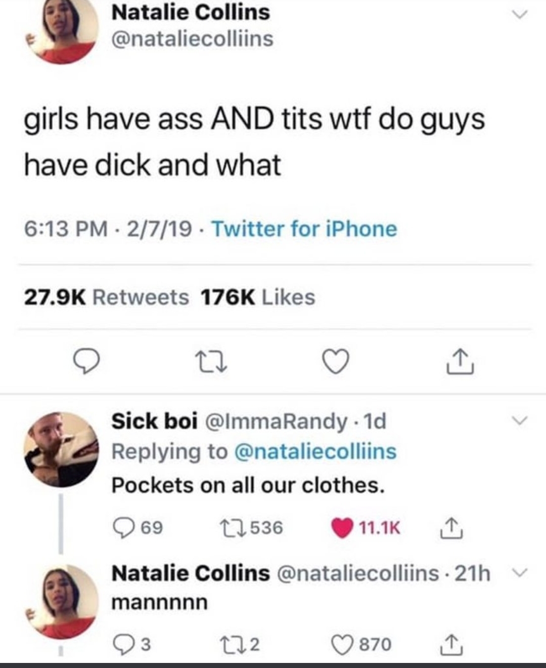 screenshot - Natalie Collins girls have ass And tits wtf do guys have dick and what 2719. Twitter for iPhone Sick boi . 1d Pockets on all our clothes. 269 12536 1 Natalie Collins 21h mannnnn 93 272 870