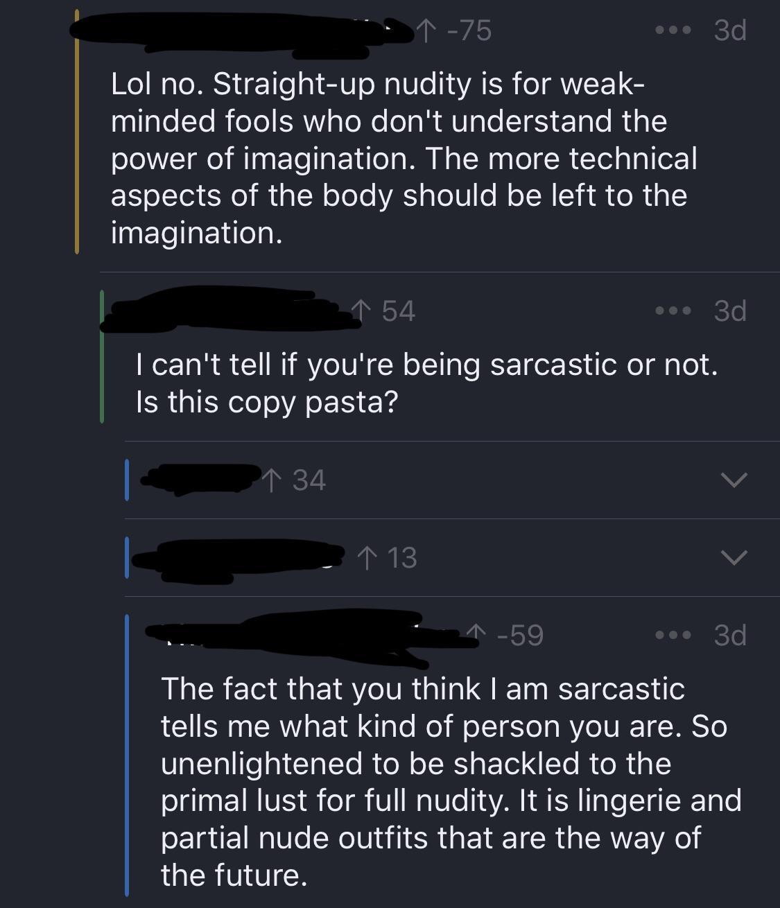 screenshot - 175 ... 3d Lol no. Straightup nudity is for weak minded fools who don't understand the power of imagination. The more technical aspects of the body should be left to the imagination. 54 ... 3d I can't tell if you're being sarcastic or not. 'I