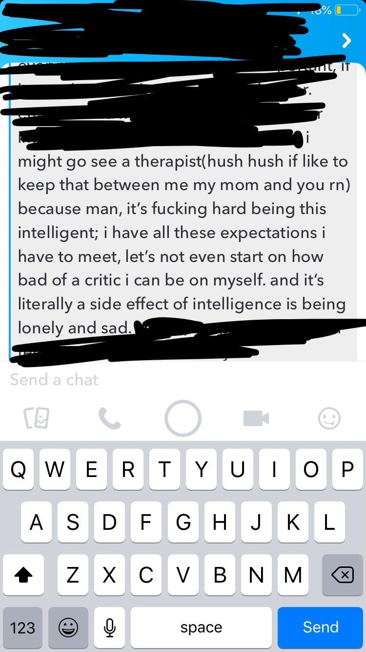 she made my day - % might go see a therapisthush hush if to keep that between me my mom and you rn because man, it's fucking hard being this intelligent; i have all these expectations i have to meet, let's not even start on how bad of a critic i can be on