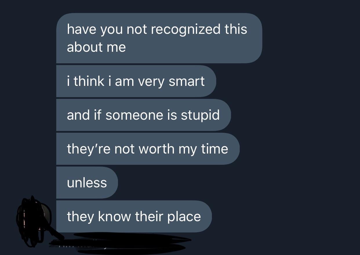 screenshot - have you not recognized this about me i think i am very smart and if someone is stupid they're not worth my time unless they know their place