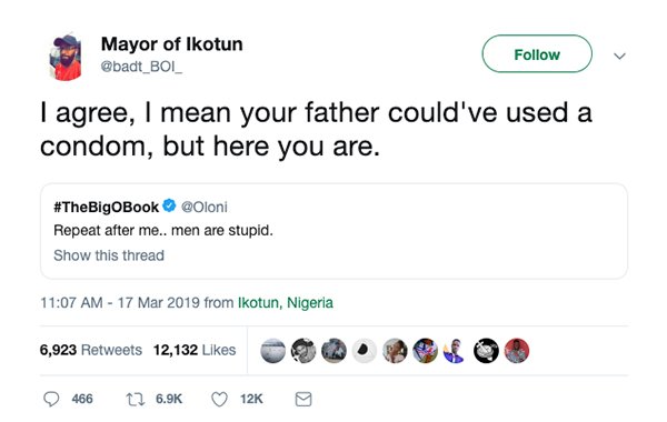 savage comeback BTS - Mayor of Ikotun I agree, I mean your father could've used a condom, but here you are. Oloni Repeat after me.. men are stupid. Show this thread from Ikotun, Nigeria 6,923 12,132 eo 400 466 12 12Kg