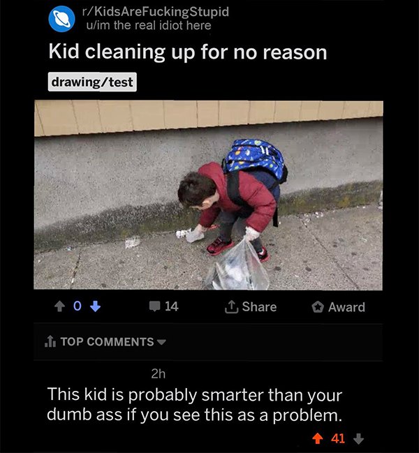 savage comeback photo caption - rKidsAreFuckingStupid uim the real idiot here Kid cleaning up for no reason drawingtest 40 14 1 Award .1TOP 2n This kid is probably smarter than your dumb ass if you see this as a problem. 4 41