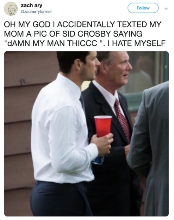 awkward fail - zach ary Oh My God I Accidentally Texted My Mom A Pic Of Sid Crosby Saying "Damn My Man Thiccc". I Hate Myself