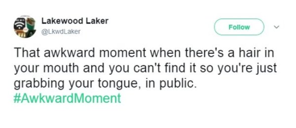 dear white people twitter - Lakewood Laker That awkward moment when there's a hair in your mouth and you can't find it so you're just grabbing your tongue, in public. Moment