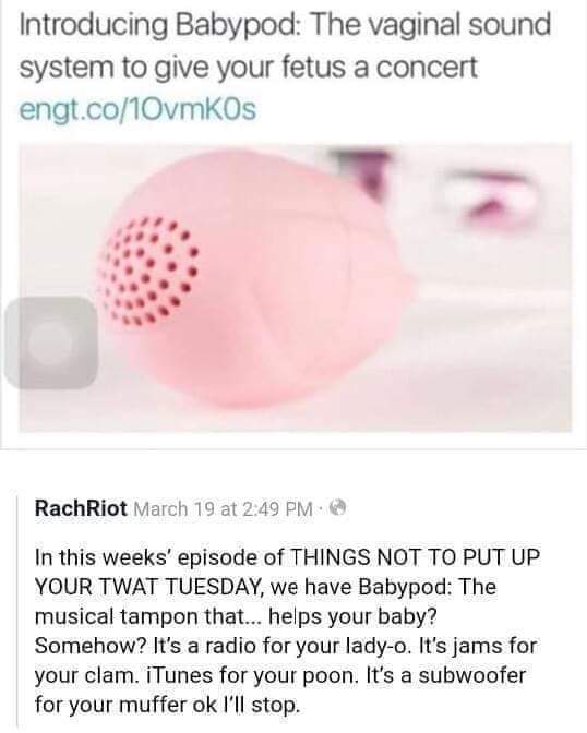 Music - Introducing Babypod The vaginal sound system to give your fetus a concert engt.co10vmkos RachRiot March 19 at In this weeks' episode of Things Not To Put Up Your Twat Tuesday, we have Babypod The musical tampon that... helps your baby? Somehow? It