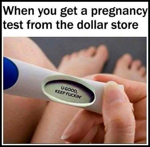dollar store pregnancy test meme - When you get a pregnancy test from the dollar store Ugood, Keep Fuckin