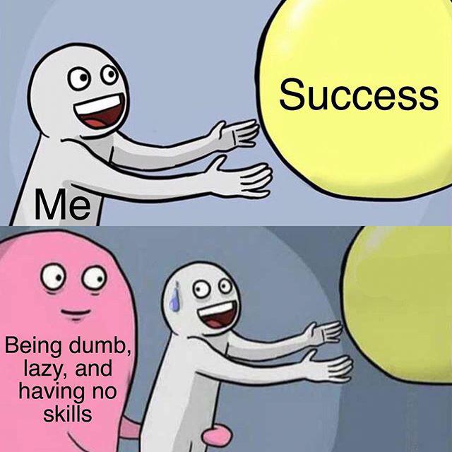 wholesome memes for a bad day - Success Mer Being dumb, lazy, and having no skills