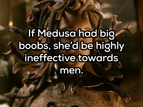 shower thought poseidon rapes medusa - If Medusa had big boobs, she'd be highly ineffective towards men.