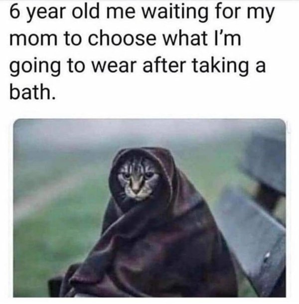 6 year me waiting for my mom - 6 year old me waiting for my mom to choose what I'm going to wear after taking a bath.