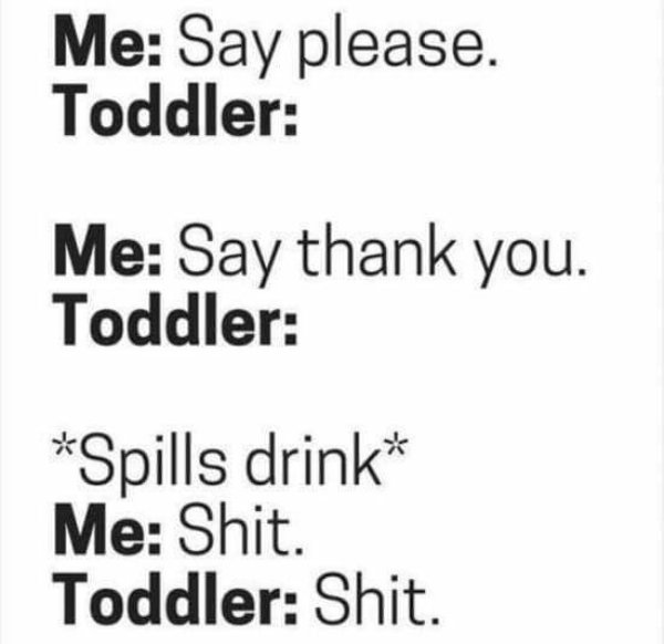 handwriting - Me Say please. Toddler Me Say thank you Toddler Spills drink Me Shit. Toddler Shit.