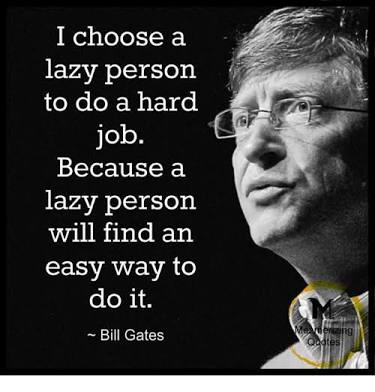 your most unhappy customers are your greatest source of learning - I choose a lazy person to do a hard job. Because a lazy person will find an easy way to do it. Bill Gates