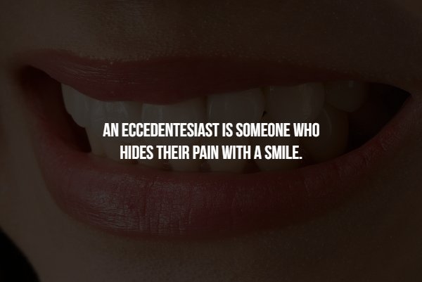 lip - An Eccedentesiast Is Someone Who Hides Their Pain With A Smile.