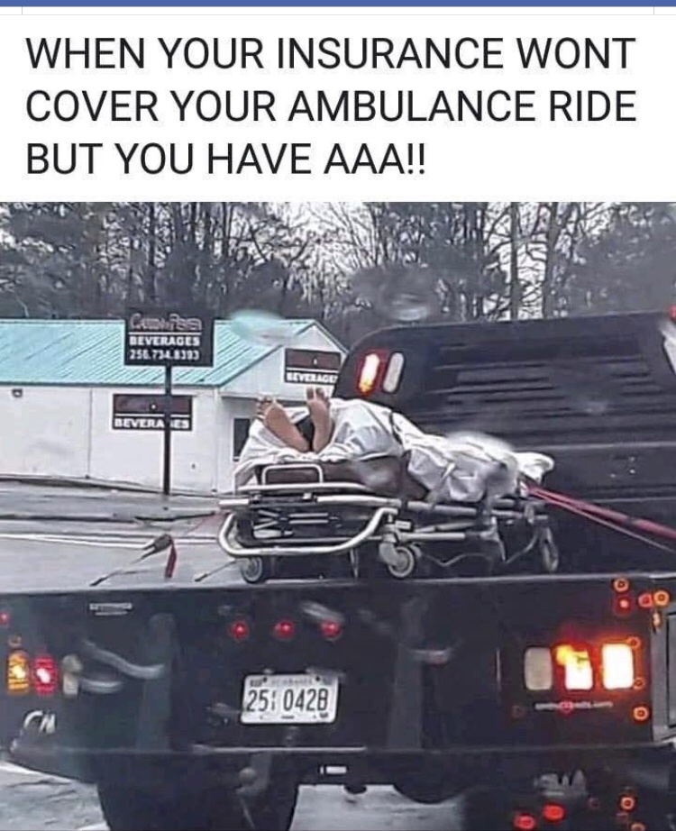 aaa ambulance meme - When Your Insurance Wont Cover Your Ambulance Ride But You Have Aaa!! Cuiss Beverages 256.7340m Beverage Bevera D