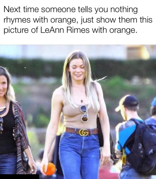 leann rimes meme - Next time someone tells you nothing rhymes with orange, just show them this picture of LeAnn Rimes with orange. G