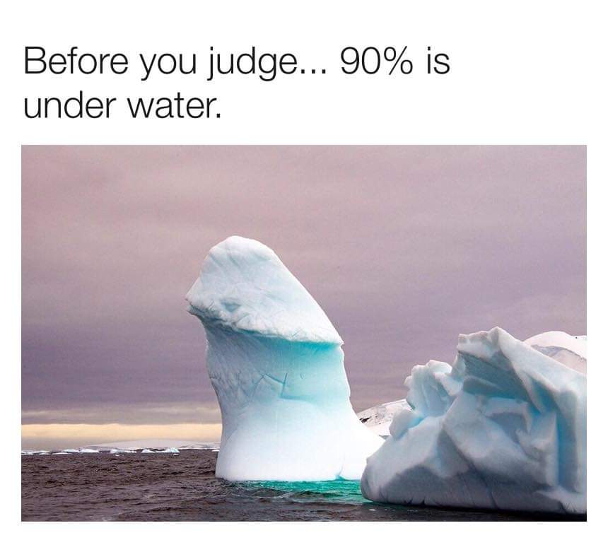 bill nye iceberg meme - Before you judge... 90% is under water.
