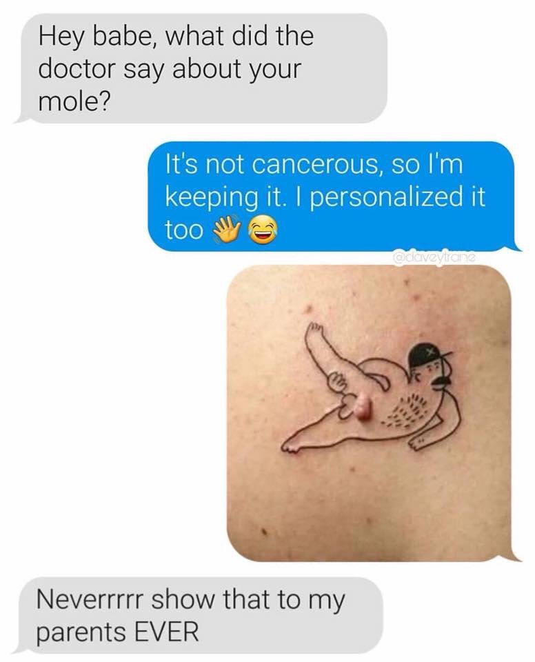 mole on ballsack - Hey babe, what did the doctor say about your mole? It's not cancerous, so I'm keeping it. I personalized it too Neverrrrr show that to my parents Ever