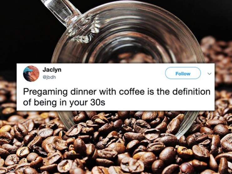 Jaclyn Gjbdh v Pregaming dinner with coffee is the definition of being in your 30s