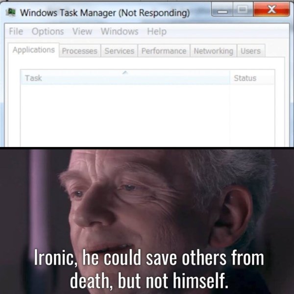 task manager meme - Windows Task Manager Not Responding File Options View Windows Help Applications Processes Services Performance Networking Users Task Status Ironic, he could save others from death, but not himself.