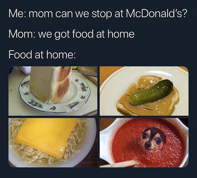 can we stop by food meme - Me mom can we stop at McDonald's? Mom we got food at home Food at home
