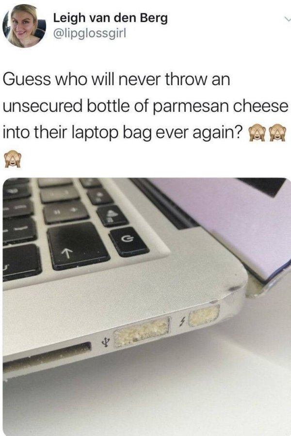 macbook and parmesan - Leigh van den Berg Guess who will never throw an unsecured bottle of parmesan cheese into their laptop bag ever again? Aa