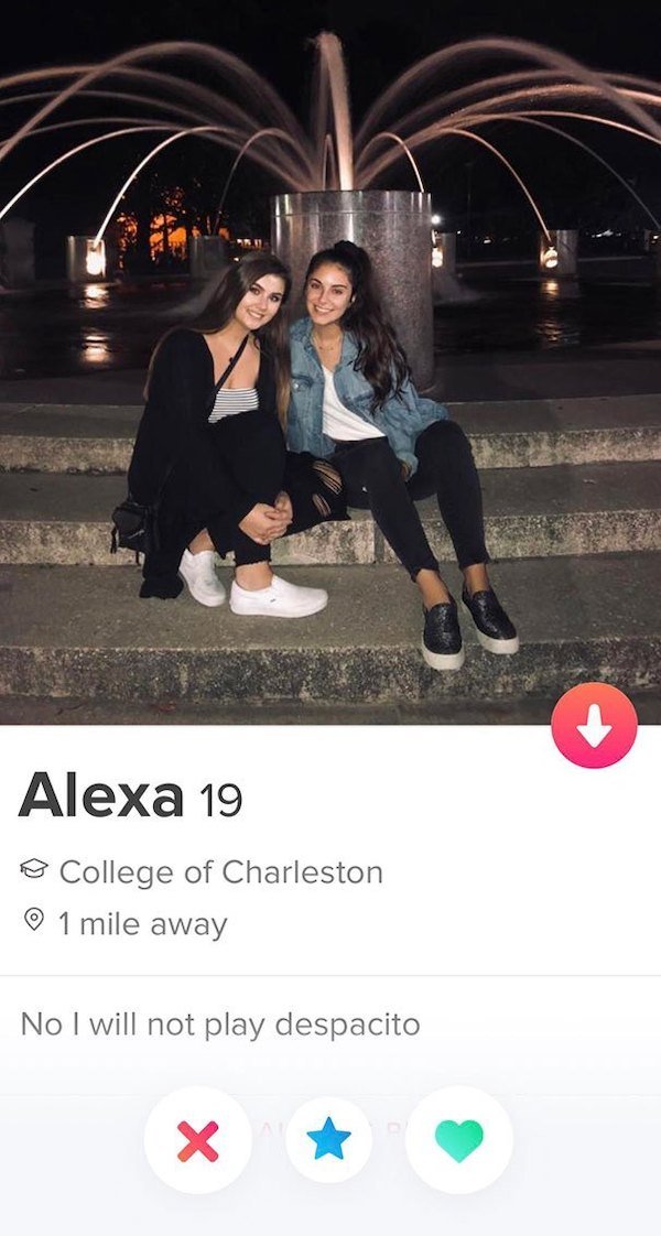 funny tinder profiles - Alexa 19 o College of Charleston 0 1 mile away No I will not play despacito .