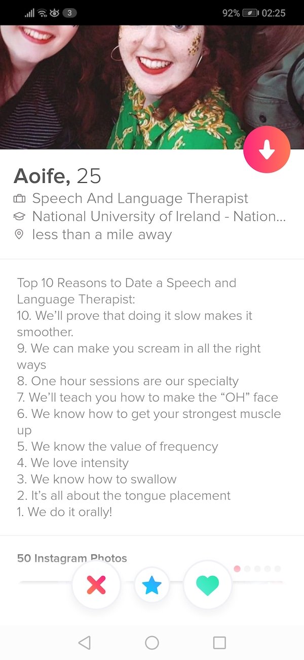 website - 92% Aoife, 25 Speech And Language Therapist National University of Ireland Nation... less than a mile away Top 10 Reasons to Date a Speech and Language Therapist 10. We'll prove that doing it slow makes it smoother. 9. We can make you scream in 