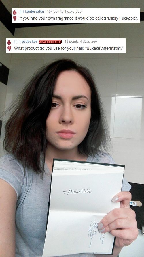 roast me best insults - A kentoryakai 104 points 4 days ago If you had your own fragrance it would be called 'Mildly Fuckable! Htreydecker Verified Roastee 49 points 4 days ago What product do you use for your hair, "Bukake Aftermath"? r Roast Me