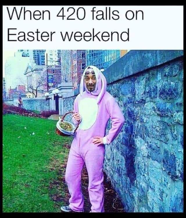 happy easterizzles my nizzle - When 420 falls on Easter weekend latest