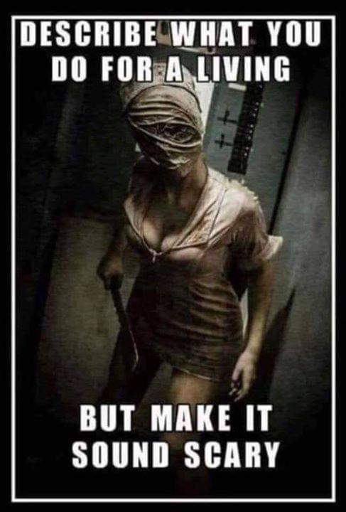 nurse silent hill - Describe What You Do For A Living But Make It Sound Scary