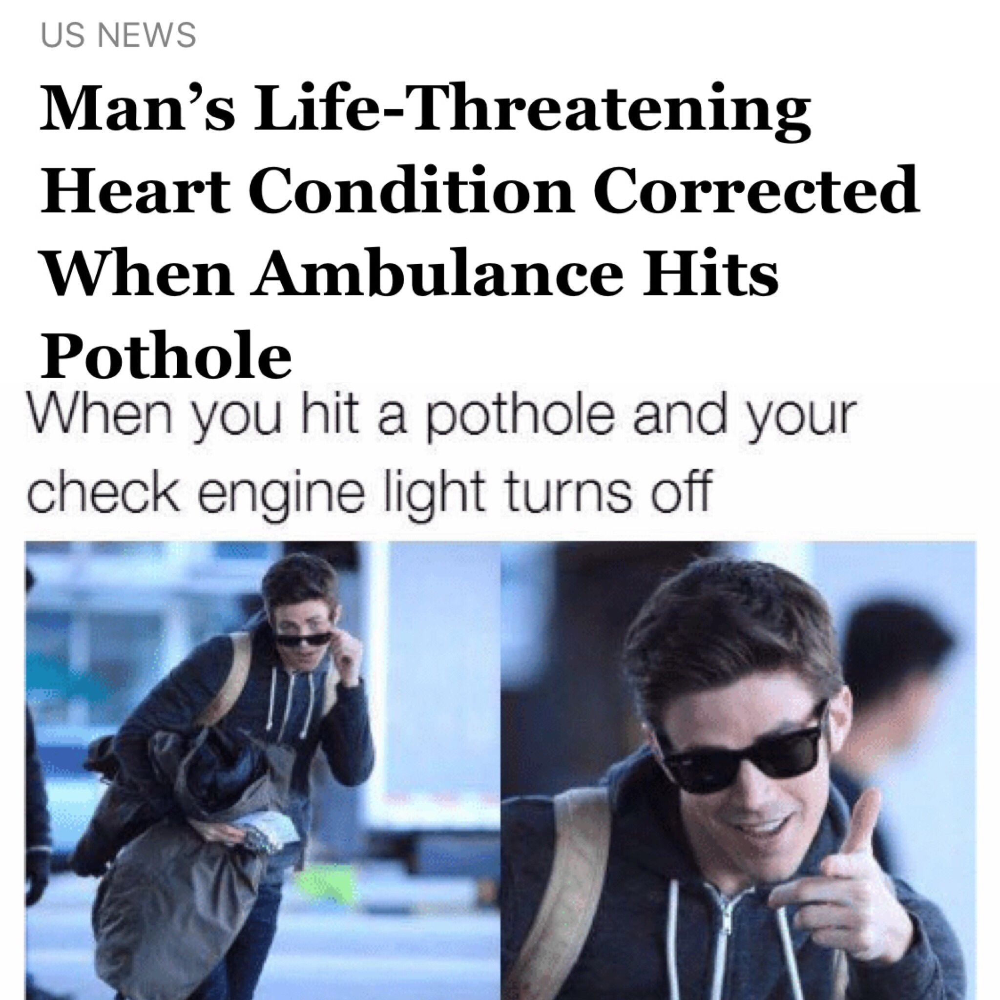 Random Pics - grant gustin meme - Us News Man's LifeThreatening Heart Condition Corrected When Ambulance Hits Pothole When you hit a pothole and your check engine light turns off