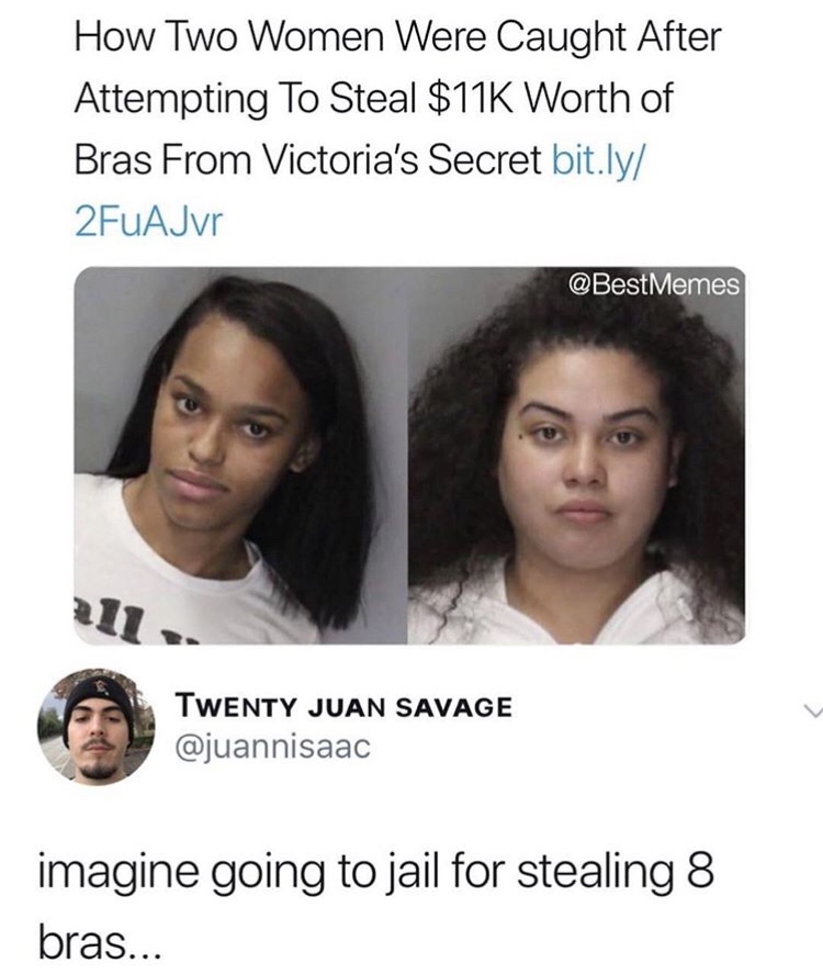 Random Pics - victoria secret memes - How Two Women Were Caught After Attempting To Steal $11K Worth of Bras From Victoria's Secret bit.ly 2FUAJvr Memes Twenty Juan Savage imagine going to jail for stealing 8 bras...