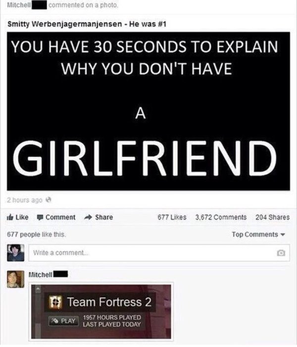 software - Mitchell commented on a photo Smitty Werbenjagermanjensen He was You Have 30 Seconds To Explain Why You Don'T Have Girlfriend 2 hours ago la itu Comment 677 3.672 204 677 people this. Top Write a comment Mitchell Team Fortress 2 S Play 1957 Hou