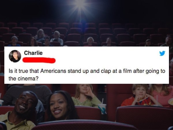 Charlie Is it true that Americans stand up and clap at a film after going to the cinema?