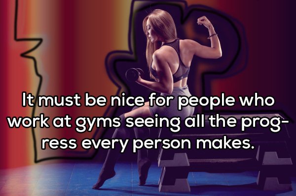 Shower thoughts - friendship - It must be nice for people who work at gyms seeing all the prog ress every person makes.