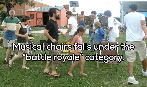 Shower thoughts - musical chairs game - Musical chairs falls under the "battle royale category.