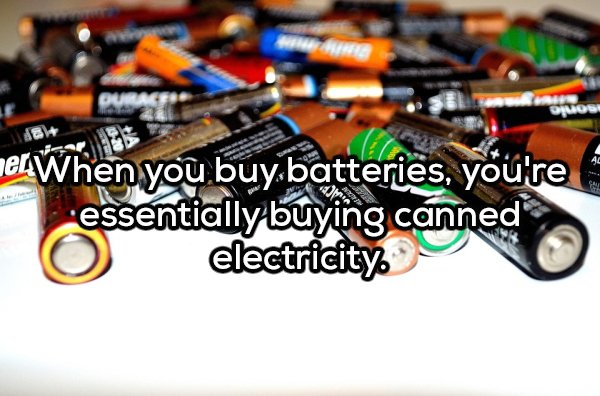 Shower thoughts - Durace het. When you buy batteries, you're essentially buying canned electricity