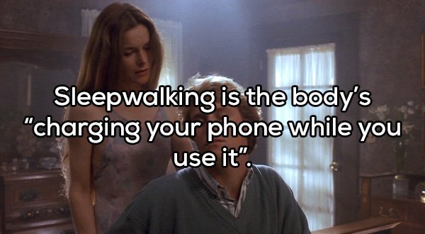 Shower thoughts - sleepwalkers movie - Sleepwalking is the body's "charging your phone while you use it".