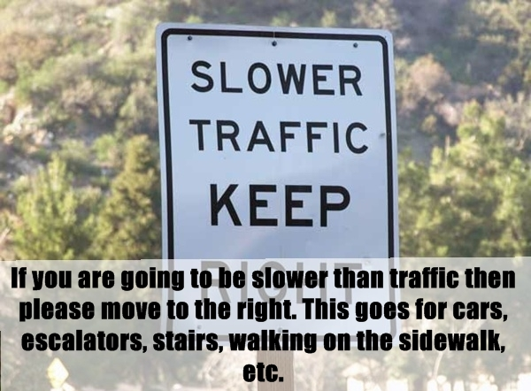 lifehack unwritten rule about 26th infantry regiment - Slower Traffic Keep If you are going to be slower than traffic then please move to the right. This goes for cars, escalators, stairs, walking on the sidewalk, etc.