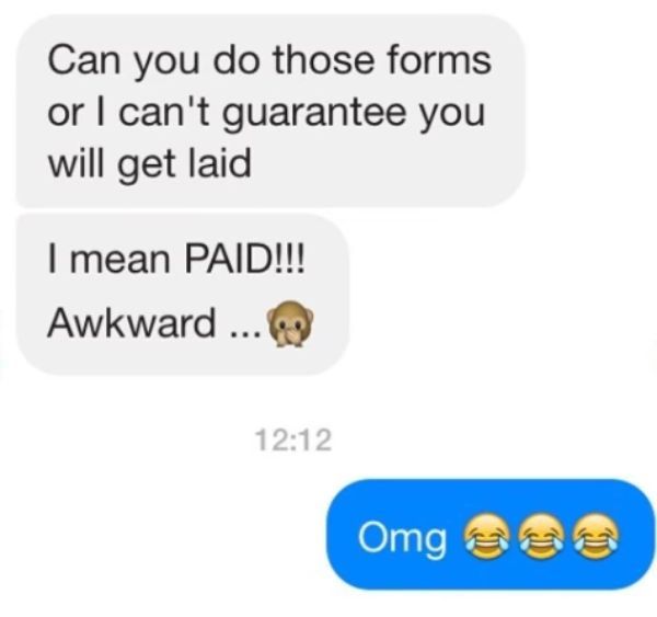 Can you do those forms or I can't guarantee you will get laid I mean Paid!!! Awkward ... Omgee